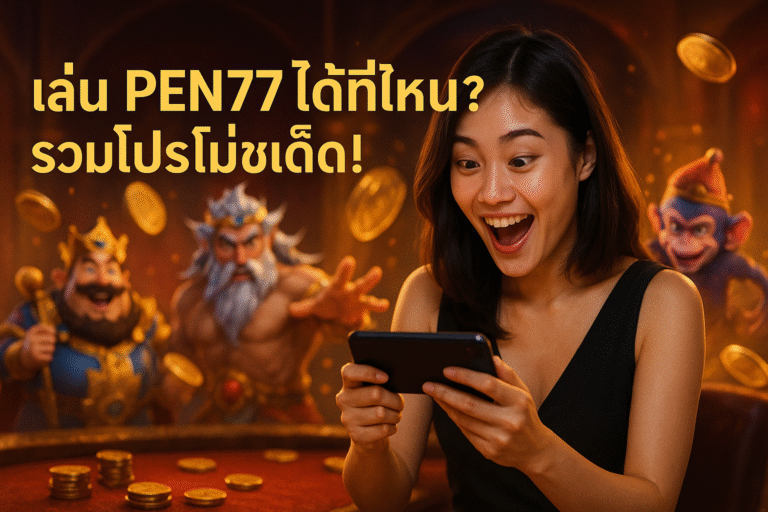 เล่น PEN77 ได้ที่ไหน? รวมโปรโมชั่นเด็ด!